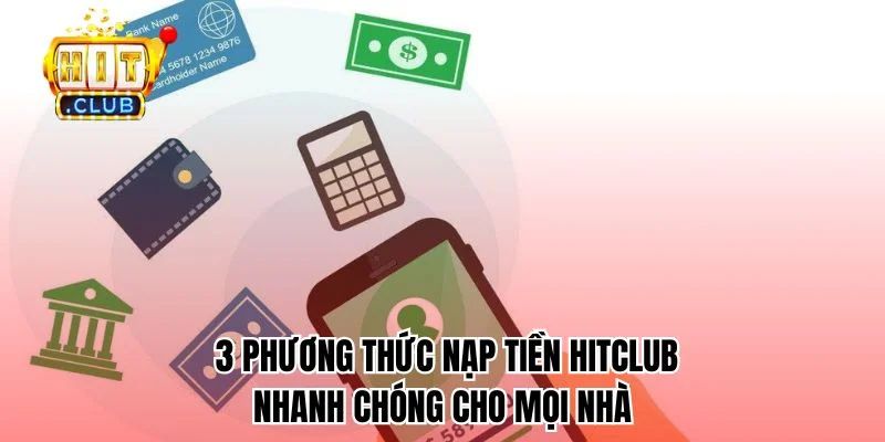 3 phương thức nạp tiền HitClub nhanh chóng cho mọi nhà