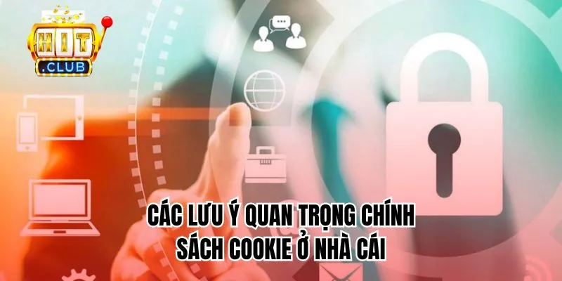 Các lưu ý quan trọng chính sách Cookie ở nhà cái