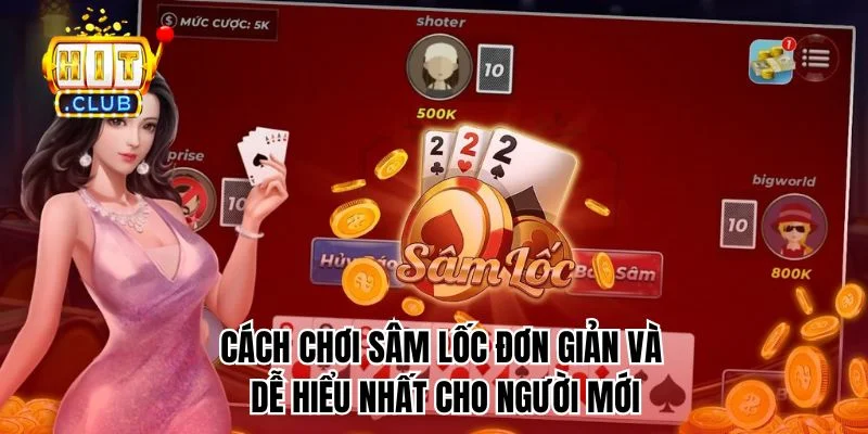Cách chơi sâm lốc đơn giản và dễ hiểu nhất cho người mới
