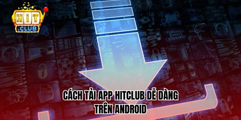 Cách tải app HitClub dễ dàng trên Android