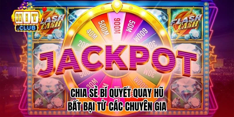 Chia sẻ bí quyết quay hũ bất bại từ các chuyên gia