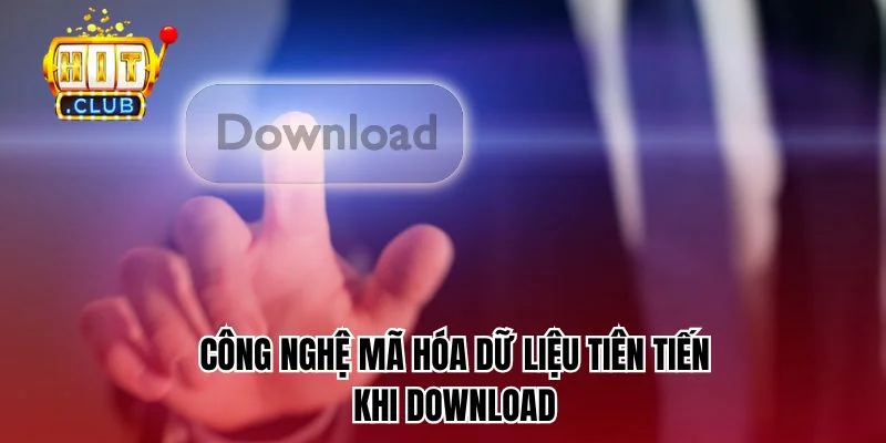 Công nghệ mã hóa dữ liệu tiên tiến khi download