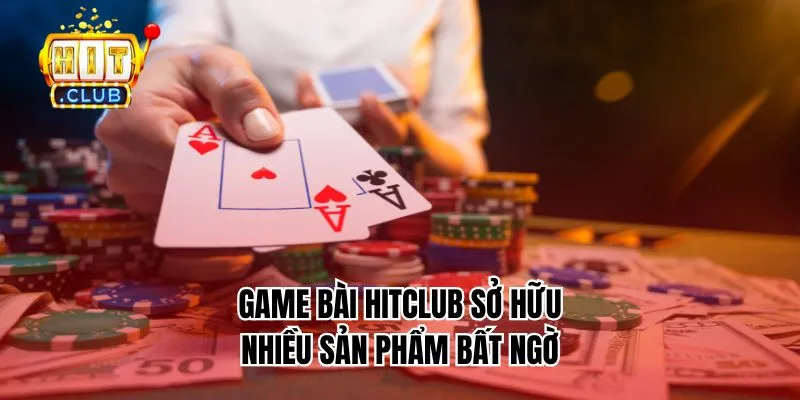 Game bài HitClub sở hữu nhiều sản phẩm bất ngờ