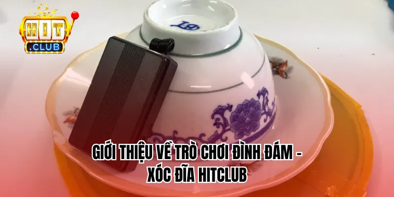 Giới thiệu về trò chơi đình đám - Xóc đĩa HitClub