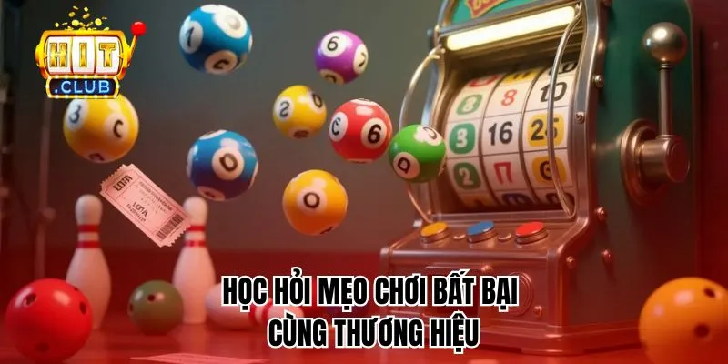 Học hỏi mẹo chơi bất bại cùng thương hiệu