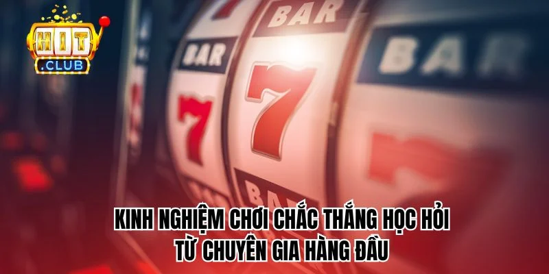 Kinh nghiệm chơi chắc thắng học hỏi từ chuyên gia hàng đầu