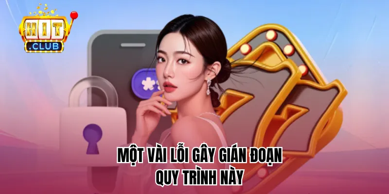 Một vài lỗi gây gián đoạn quy trình này
