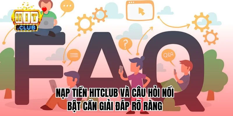 Nạp tiền HitClub và câu hỏi nổi bật cần giải đáp rõ ràng