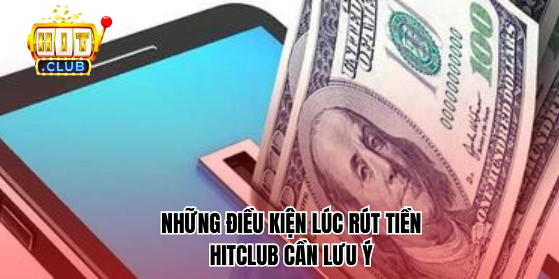 Những điều kiện lúc rút tiền HitClub cần lưu ý