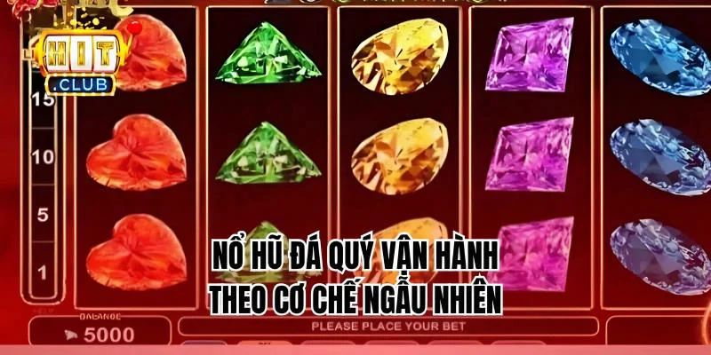 Nổ hũ đá quý vận hành theo cơ chế ngẫu nhiên