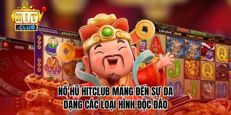 Nổ hũ HitClub mang đến sự đa dạng các loại hình độc đáo