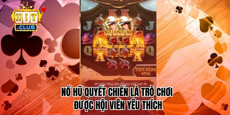 Nổ hũ quyết chiến là trò chơi được hội viên yêu thích