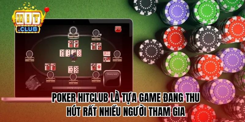 Poker HitClub là tựa game đang thu hút nhiều người tham gia