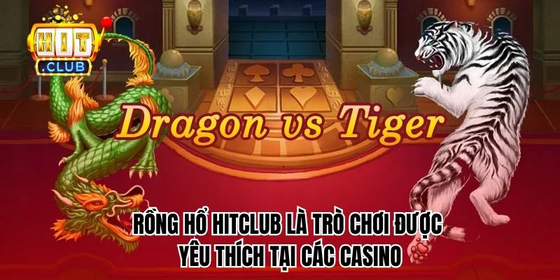 Rồng hổ HitClub là trò chơi được yêu thích tại các casino