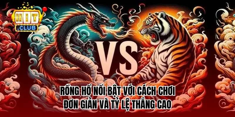 Rồng Hổ nổi bật với cách chơi đơn giản và tỷ lệ thắng cao