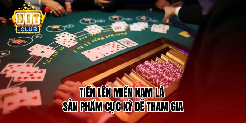 Tiến lên miền Nam là sản phẩm cực kỳ dễ tham gia