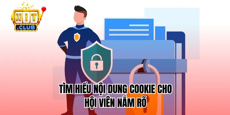Tìm hiểu nội dung Cookie cho hội viên nắm rõ