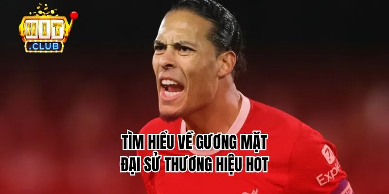 Tìm hiểu về gương mặt đại sứ thương hiệu hot