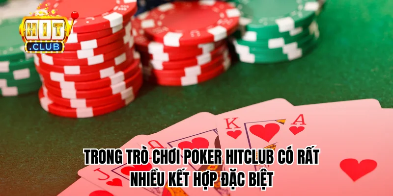 Trong trò chơi Poker HitClub có rất nhiều kết hợp đặc biệt