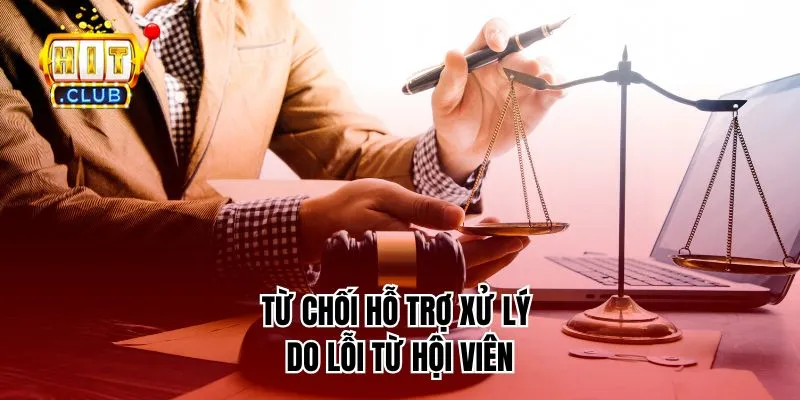 Từ chối hỗ trợ xử lý do lỗi từ hội viên